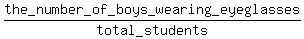 the_number_of_boys_wearing_eyeglasses%2Ftotal_students