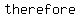 therefore%2C+x+=+2