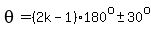 theta=%282k-1%29%2A180%5Eo+%2B-+30%5Eo