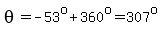 theta=-53%5Eo%2B360%5Eo=307%5Eo