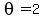 theta=2