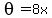 theta=8x