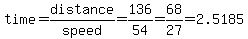 time=distance%2Fspeed=+136%2F54=++68%2F27+=+2.5185