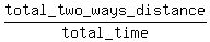 total_two_ways_distance%2Ftotal_time