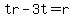 tr-3t=r