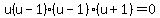 u%28u-1%29%28u-1%29%28u%2B1%29=0