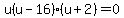u%28u-16%29%28u%2B2%29=0