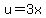 u=3x