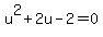u%5E2+%2B+2u+-+2+=+0