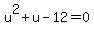 u%5E2+%2B+u+-+12+=+0