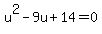 u%5E2+-+9u+%2B+14+=+0