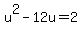 u%5E2-12u=2