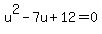 u%5E2-7u%2B12=0