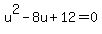 u%5E2-8u%2B12=0