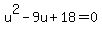 u%5E2-9u%2B18=0