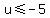 u+%3C=+-5