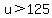 u+%3E+125