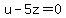 u-5z=0