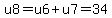 u8=u6%2Bu7=34