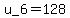 u_6=128
