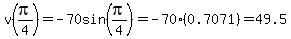 v%28pi%2F4%29=-70sin%28pi%2F4%29=-70%280.7071%29=49.5