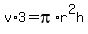 v%2A3=pi%2Ar%5E2h