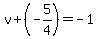 v%2B%28-5%2F4%29=-1