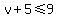 v%2B5%3C=9