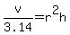 v%2F3.14+=+r%5E2h