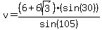 v=%286%2B6sqrt%283%29%29%28sin%2830%29%29%2Fsin%28105%29