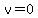 v=0