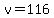 v=116