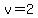 v=2