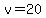 v=20