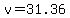 v=31.36