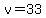 v=33