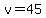 v=45