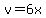 v=6x