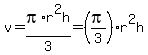 v=pi%2Ar%5E2h%2F3=%28pi%2F3%29r%5E2h