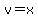 v=x