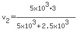 v%5B2%5D=%285x10%5E3%2A3%29%2F%285x10%5E3%2B2.5x10%5E3%29