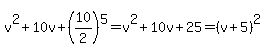 v%5E2%2B10v%2B%2810%2F2%29%5E5=v%5E2%2B10v%2B25=%28v%2B5%29%5E2