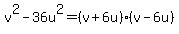 v%5E2-36u%5E2=%28v%2B6u%29%28v-6u%29