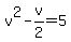 v%5E2-v%2F2+=+5