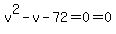 v%5E2-v-72=0=0