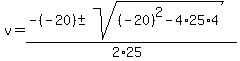 v+=+%28-%28-20%29+%2B-+sqrt%28+%28-20%29%5E2-4%2A25%2A4+%29%29%2F%282%2A25%29+