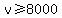 v+%3E=+8000
