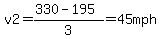 v2+=+%28330-195%29%2F3+=+45+mph