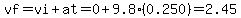 vf=vi%2Bat=0%2B9.8%280.250%29=2.45