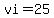 vi=25